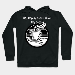 My wife is hotter then my coffee Hoodie